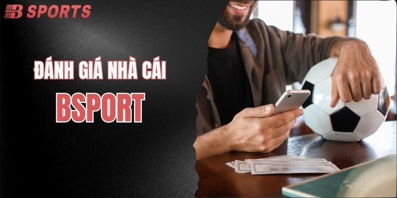 Đánh giá tổng quan nhà cái thể thao BSPORT 